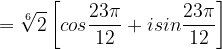 \dpi{120} =\sqrt[6]{2}\left [ cos\frac{23\pi }{12} +isin\frac{23\pi }{12}\right ]